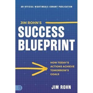 Jim Rohn's Success Blueprint: How Today's Actions Achieve Tomorrow's Goals -- Ji
